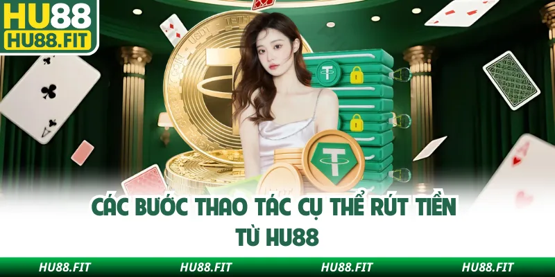 Các bước thao tác cụ thể rút tiền từ Hu88