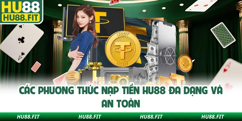 Các phương thức nạp tiền Hu88 đa dạng và an toàn