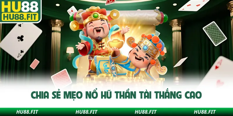 Chia sẻ mẹo nổ hũ Thần Tài thắng cao