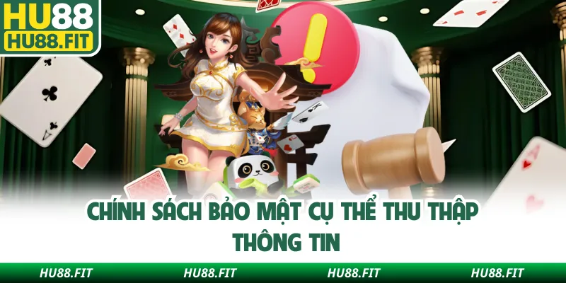 Chính sách bảo mật cụ thể thu thập thông tin