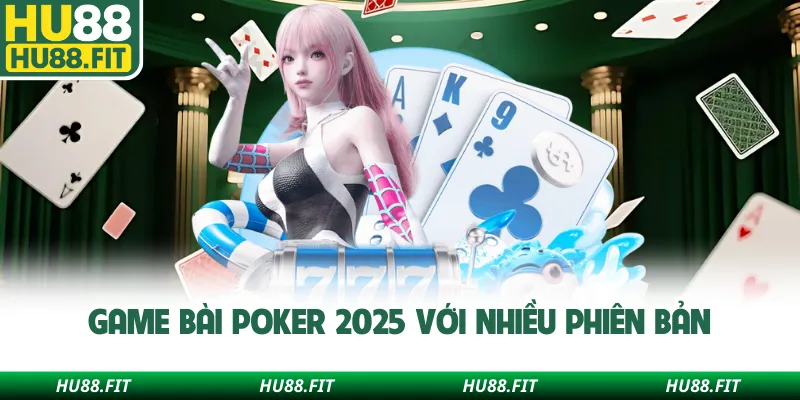 Game bài Poker 2025 với nhiều phiên bản
