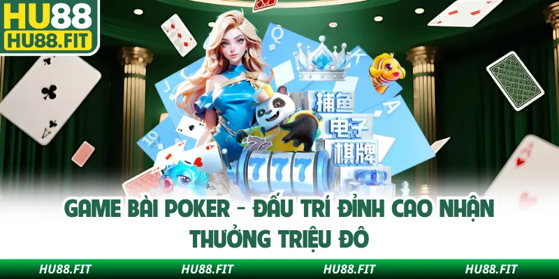 Game Bài Poker - Đấu Trí Đỉnh Cao Nhận Thưởng Triệu Đô