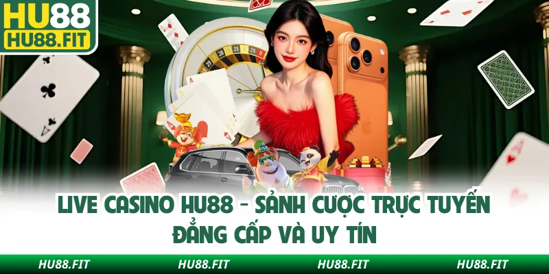 Live Casino Hu88 - Sảnh Cược Trực Tuyến Đẳng Cấp Và Uy Tín