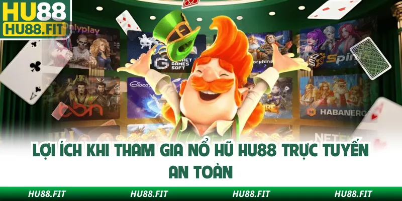 Lợi ích khi tham gia nổ hũ Hu88 trực tuyến an toàn
