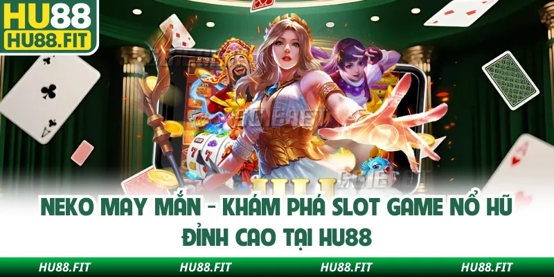 Neko May Mắn - Khám Phá Slot Game Nổ Hũ Đỉnh Cao Tại Hu88