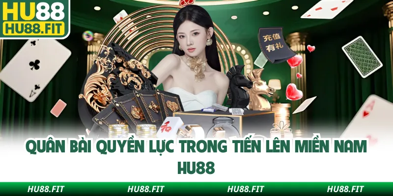 Quân bài quyền lực trong tiến lên miền Nam Hu88