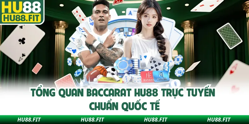 Tổng quan Baccarat Hu88 trực tuyến chuẩn quốc tế